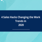 Four Sales Hacks Changing the Work Trends in 2020 Rapidly.