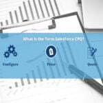 Demystifying the term Salesforce CPQ and its business benefits