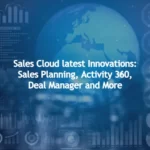 Sales Cloud latest Innovations: Sales Planning, Activity 360, Deal Manager and More