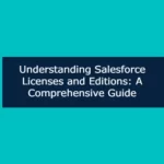 Understanding Salesforce Licenses and Editions: A Comprehensive Guide
