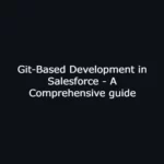 Git-Based Development in Salesforce- A Comprehensive guide